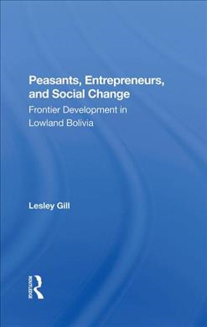 Peasants, Entrepreneurs, And Social Change, LESLEY (VANDERBILT UNIVERSITY,  TN, USA) Gill - Gebonden - 9780367282585