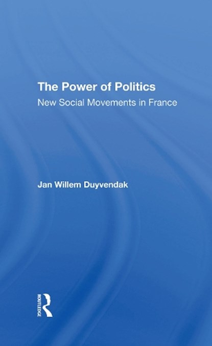 The Power Of Politics, JAN WILLEM (UNIVERSITY OF AMSTERDAM,  The Netherlands) Duyvendak - Gebonden - 9780367295295