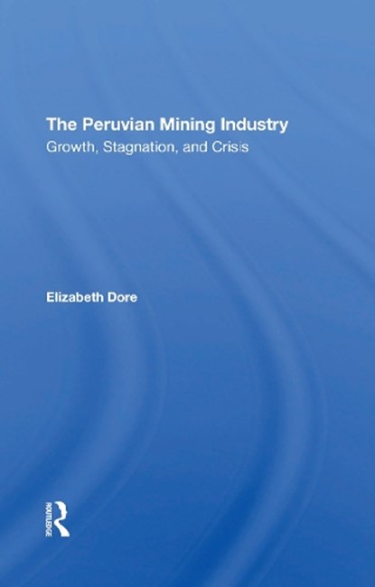 The Peruvian Mining Industry, Elizabeth W Dore - Paperback - 9780367310240