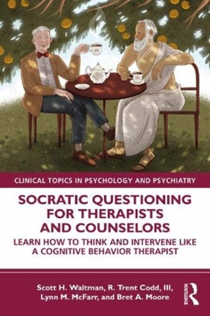 Socratic Questioning for Therapists and Counselors, SCOTT H. (CENTER FOR DIALECTICAL AND COGNITIVE BEHAVIOR THERAPY,  Texas, USA) Waltman ; III, R. Trent (Refresh Mental Health, North Carolina, USA) Codd ; Lynn M. (Harbor-UCLA Medical Center, California, USA) McFarr - Paperback - 9780367335199