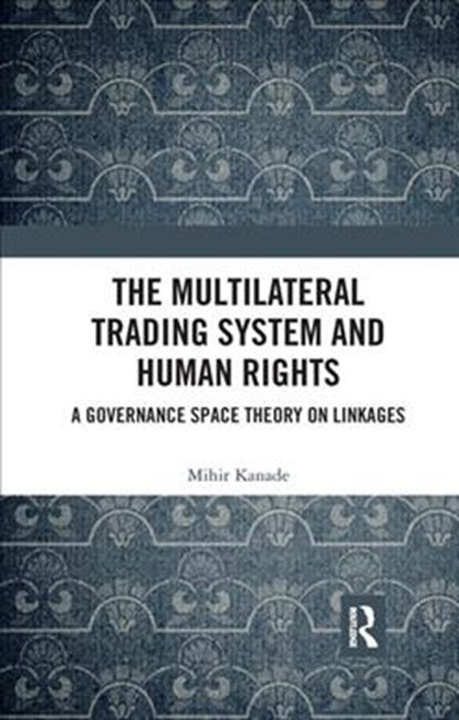The Multilateral Trading System and Human Rights, Mihir Kanade - Paperback - 9780367345396