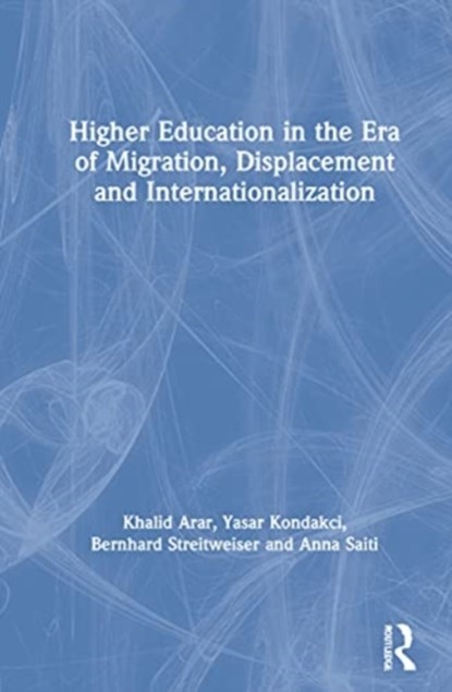 Higher Education in the Era of Migration, Displacement and Internationalization, KHALID (TEXAS STATE UNIVERSITY,  USA) Arar ; Yasar Kondakci ; Bernhard (George Washington University Graduate School of Education and Human Development, USA.) Streitwieser ; Anna Saiti - Gebonden - 9780367363017