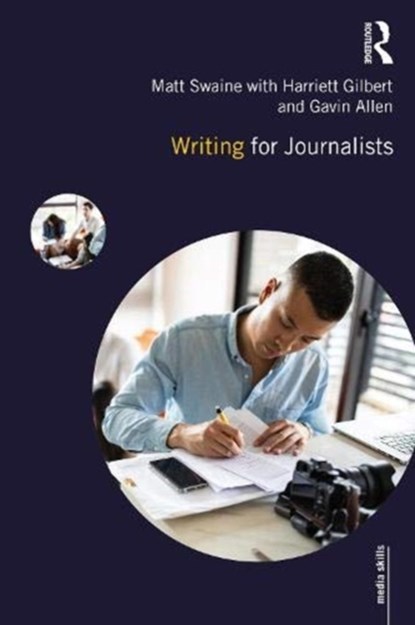Writing for Journalists, Matt Swaine ; Harriett Gilbert ; Gavin Allen - Paperback - 9780367368579