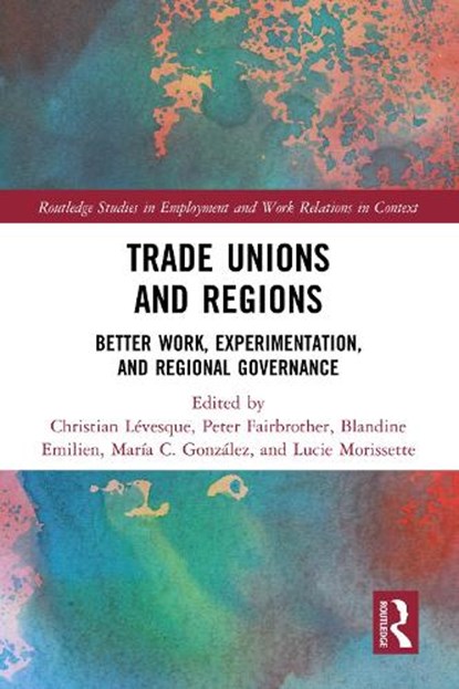 Trade Unions and Regions, CHRISTIAN LEVESQUE ; PETER (RMIT UNIVERSITY,  Australia) Fairbrother ; Blandine Emilien ; Maria C. Gonzalez ; Lucie Morissette - Gebonden - 9780367370121