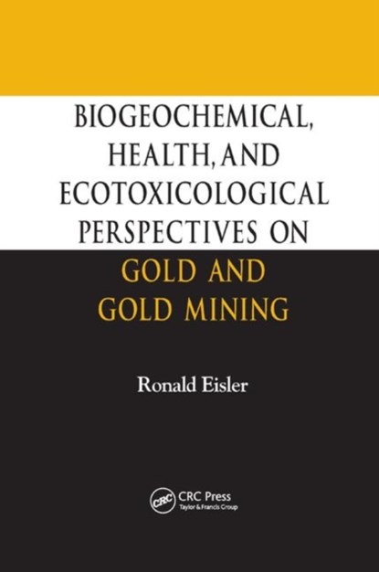 Biogeochemical, Health, and Ecotoxicological Perspectives on Gold and Gold Mining, RONALD (U.S. GEOLOGICAL SURVEY (RETIRED),  Potomac, Maryland, USA) Eisler - Paperback - 9780367393694