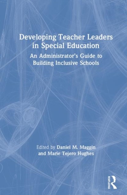 Developing Teacher Leaders in Special Education, DANIEL M. MAGGIN ; MARIE (UNIVERSITY OF ILLINOIS AT CHICAGO,  USA) Tejero Hughes - Gebonden - 9780367406912