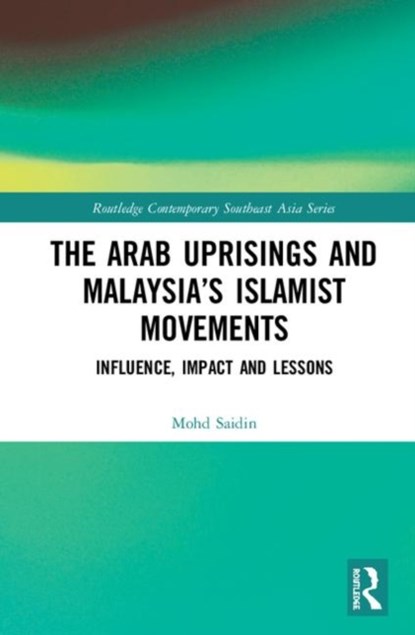 The Arab Uprisings and Malaysia's Islamist Movements, Mohd Irwan Syazli Saidin - Gebonden - 9780367423551
