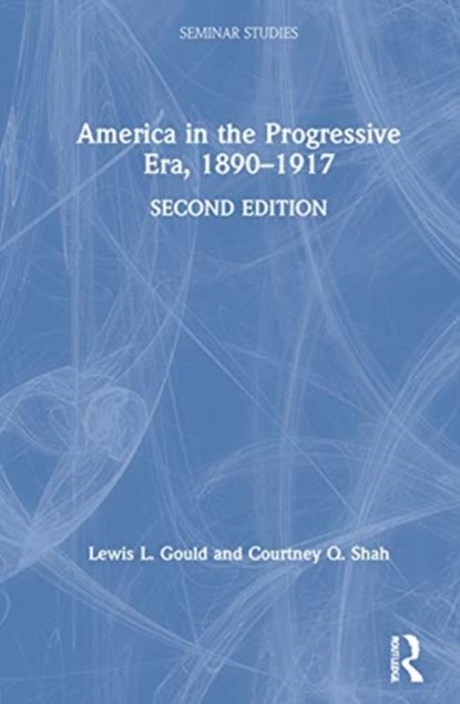 America in the Progressive Era, 1890-1917, Lewis L. Gould ; Courtney Q. Shah - Gebonden - 9780367437862