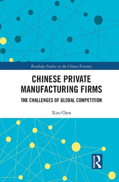 Chinese Private Manufacturing Firms, XIAO (SOUTHWEST TEXAS STATE UNIVERSITY,  San Marcos, Texas, USA) Chen - Paperback - 9780367438555