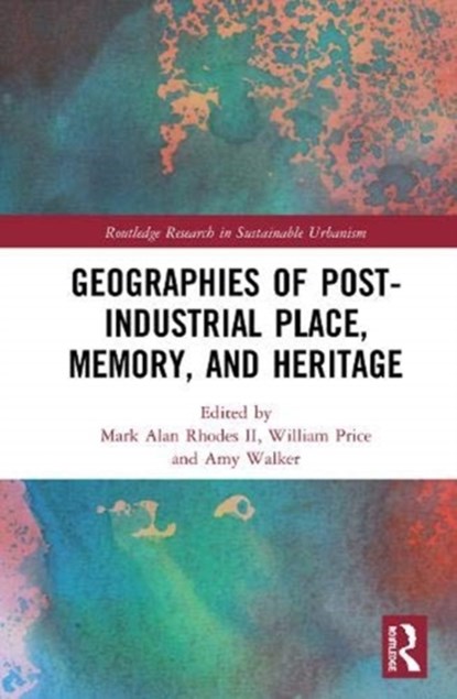Geographies of Post-Industrial Place, Memory, and Heritage, Mark Alan Rhodes II ; William R. Price ; Amy Walker - Gebonden - 9780367440909