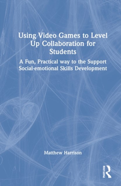 Using Video Games to Level Up Collaboration for Students, Matthew Harrison - Gebonden - 9780367458805