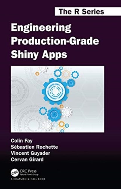 Engineering Production-Grade Shiny Apps, Colin Fay ; Sebastien Rochette ; Vincent Guyader ; Cervan Girard - Paperback - 9780367466022