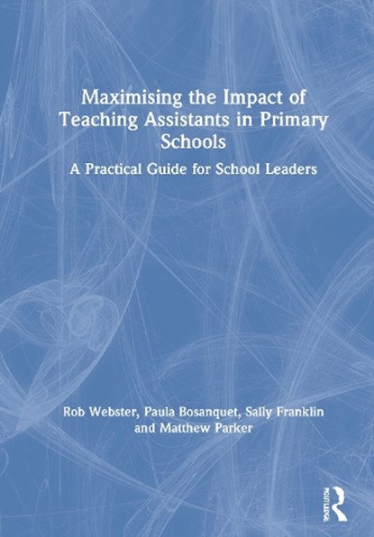 Maximising the Impact of Teaching Assistants in Primary Schools, ROB (UNIVERSITY OF LONDON,  UK) Webster ; Paula (University of East London, UK) Bosanquet ; Sally Franklin ; Matthew Parker - Gebonden - 9780367468330