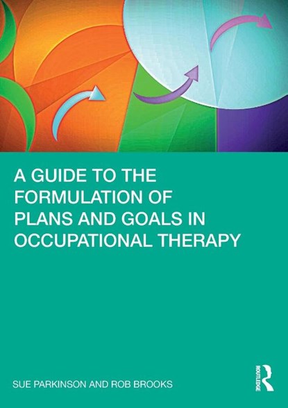 A Guide to the Formulation of Plans and Goals in Occupational Therapy, Sue Parkinson ; Rob Brooks - Paperback - 9780367494704