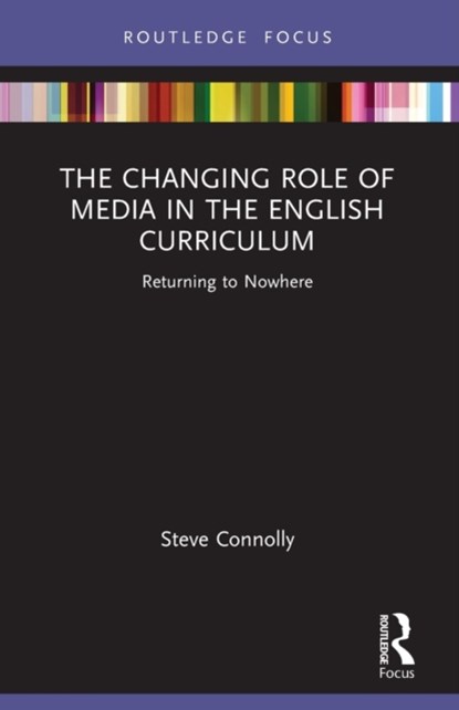 The Changing Role of Media in the English Curriculum, Steve (Anglia Ruskin University Connolly - Paperback - 9780367497743