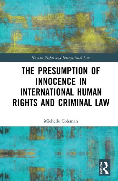 The Presumption of Innocence in International Human Rights and Criminal Law, MICHELLE (DR MICHELLE COLEMAN IS A LECTURER IN LAW AT SWANSEA UNIVERSITY SCHOOL OF LAW,  UK) Coleman - Paperback - 9780367512118
