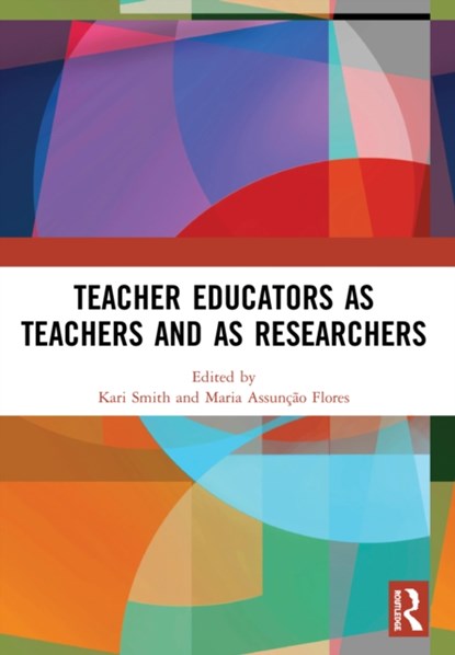 Teacher Educators as Teachers and as Researchers, Kari Smith ; Maria Assuncao Flores - Paperback - 9780367519629