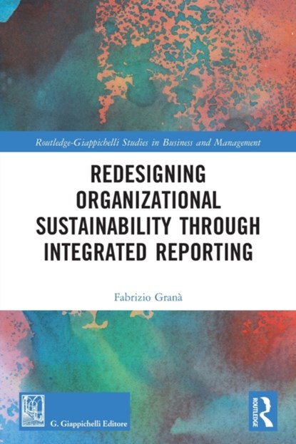 Redesigning Organizational Sustainability Through Integrated Reporting, FABRIZIO (NATIONAL UNIVERSITY OF IRELAND,  Galway, Ireland) Grana - Paperback - 9780367528119