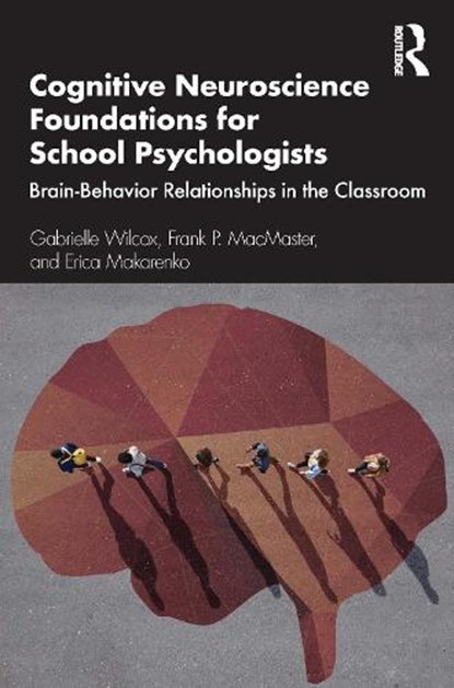 Cognitive Neuroscience Foundations for School Psychologists, Gabrielle Wilcox ; Frank P. MacMaster ; Erica Makarenko - Paperback - 9780367535377