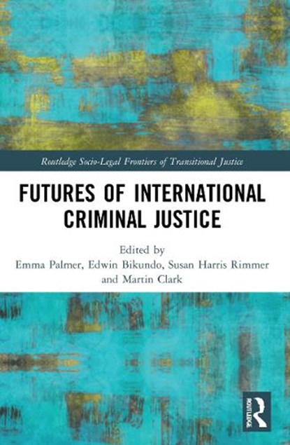 Futures of International Criminal Justice, EMMA PALMER ; EDWIN BIKUNDO ; SUSAN HARRIS RIMMER ; MARTIN (MARTIN CLARK,  Griffith University, Australia) Clark - Paperback - 9780367540791