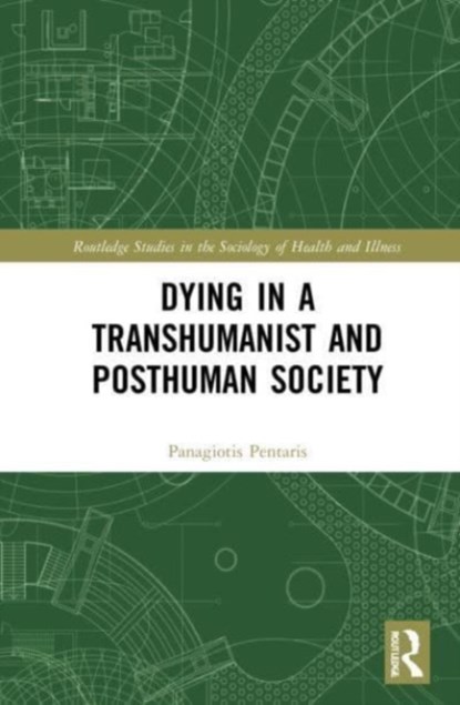 Dying in a Transhumanist and Posthuman Society, PANAGIOTIS (UNIVERSITY OF GREENWICH,  UK) Pentaris - Paperback - 9780367542238
