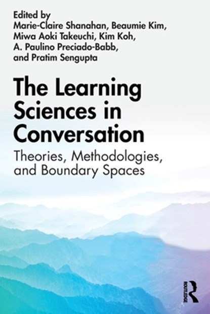 The Learning Sciences in Conversation, Marie-Claire Shanahan ; Beaumie Kim ; Miwa Aoki Takeuchi ; Kim Koh ; A. Paulino Preciado-Babb ; Pratim Sengupta - Paperback - 9780367545642