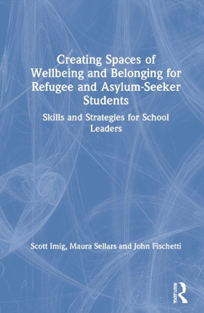 Creating Spaces of Wellbeing and Belonging for Refugee and Asylum-Seeker Students, Scott Imig ; Maura Sellars ; John Fischetti - Gebonden - 9780367548209