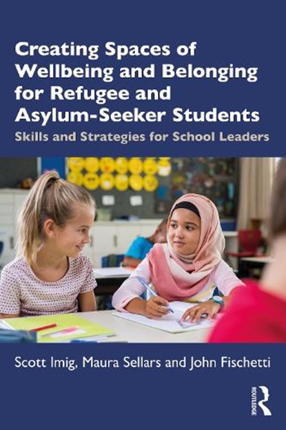 Creating Spaces of Wellbeing and Belonging for Refugee and Asylum-Seeker Students, Scott Imig ; Maura Sellars ; John Fischetti - Paperback - 9780367548230