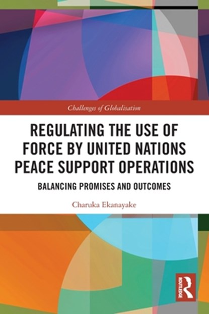 Regulating the Use of Force by United Nations Peace Support Operations, Charuka (Griffith University Ekanayake - Paperback - 9780367549381