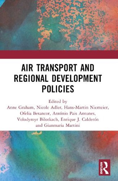 Air Transport and Regional Development Policies, ANNE (UNIVERSITY OF WESTMINSTER,  UK) Graham ; Nicole Adler ; Hans-Martin Niemeier ; Ofelia Betancor ; Antonio Pais Antunes ; Volodymyr (Singapore Institute of Technology, Singapore) Bilotkach ; Enrique J. Calderon ; Gianmaria (University of Bergamo, Italy) Martini - Paperback - 9780367551223