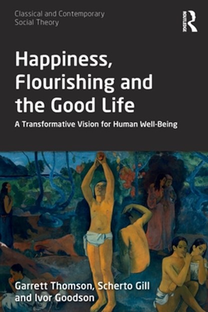 Happiness, Flourishing and the Good Life, GARRETT (GHFP RESEARCH INSTITUTE,  UK) Thomson ; Scherto (GHFP Research Institute, UK) Gill ; Ivor (GHFP Research Institute, UK) Goodson - Paperback - 9780367552893