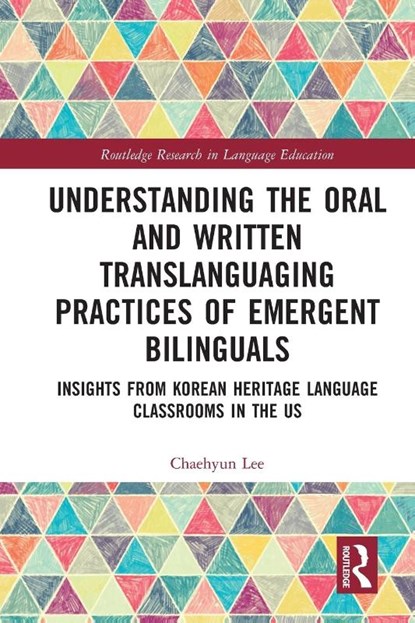 Understanding the Oral and Written Translanguaging Practices of Emergent Bilinguals, Chaehyun (Southeastern Oklahoma State University Lee - Paperback - 9780367555108
