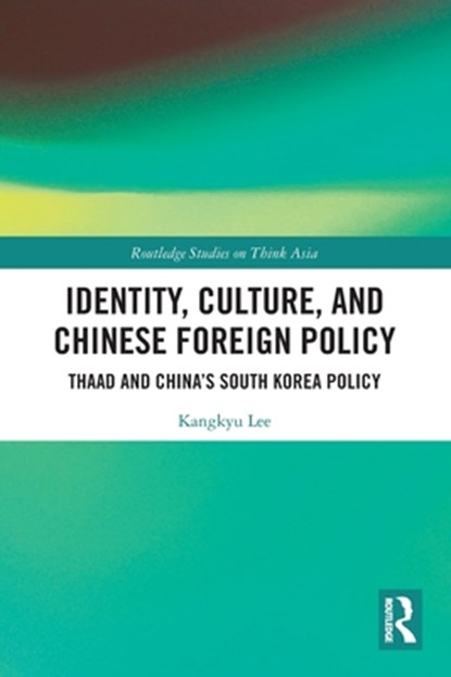 Identity, Culture, and Chinese Foreign Policy, Kangkyu Lee - Paperback - 9780367557782