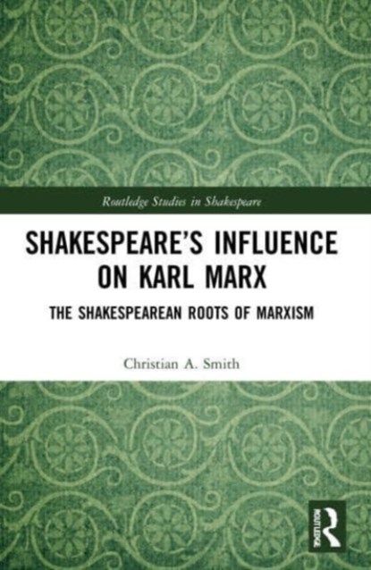 Shakespeare’s Influence on Karl Marx, Christian A. Smith - Paperback - 9780367559304
