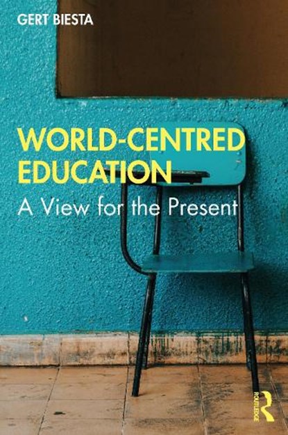 World-Centred Education, BIESTA,  Gert (Maynooth University, Ireland and University of Edinburgh, UK) - Paperback - 9780367565527