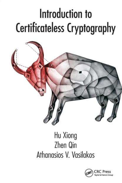 Introduction to Certificateless Cryptography, HU (UNIVERSITY OF ELECTRONIC SCIENCE AND TECHNOLOGY OF CHINA) XIONG ; ZHEN QIN ; ATHANASIOS V. (LULEA UNIVERSITY OF TECHNOLOGY,  Sweden) Vasilakos - Paperback - 9780367574567