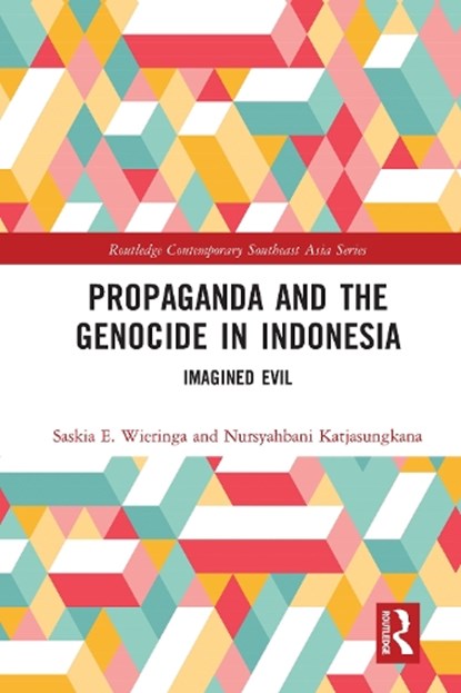 Propaganda and the Genocide in Indonesia, SASKIA (UNIVERSITY OF AMSTERDAM,  The Netherlands) Wieringa ; Nursyahbani Katjasungkana - Paperback - 9780367584276