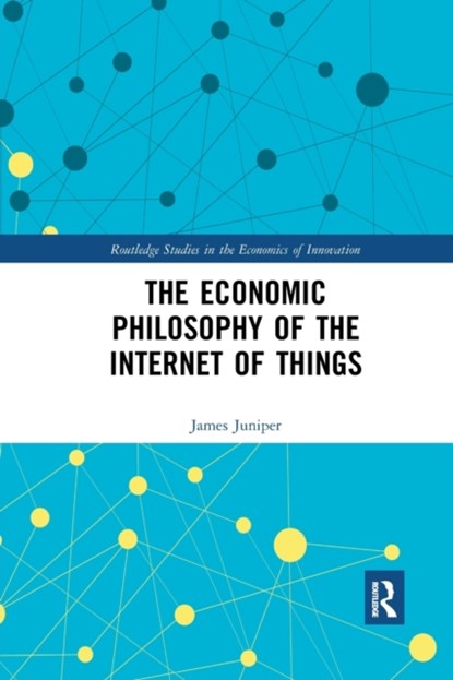 The Economic Philosophy of the Internet of Things, JAMES (UNIVERSITY OF NEWCASTLE,  NSW, Australia) Juniper - Paperback - 9780367589479