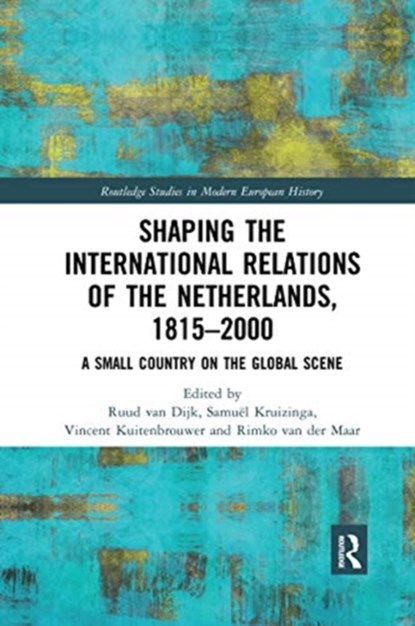 Shaping the International Relations of the Netherlands, 1815-2000, RUUD (UNIVERSITY OF AMSTERDAM,  the Netherlands) van Dijk ; Samuel (University of Amsterdam, the Netherlands) Kruizinga ; Vincent (University of Amsterdam, the Netherlands) Kuitenbrouwer ; Rimko (University of Amsterdam, the Netherlands) van der Maar - Paperback - 9780367592561