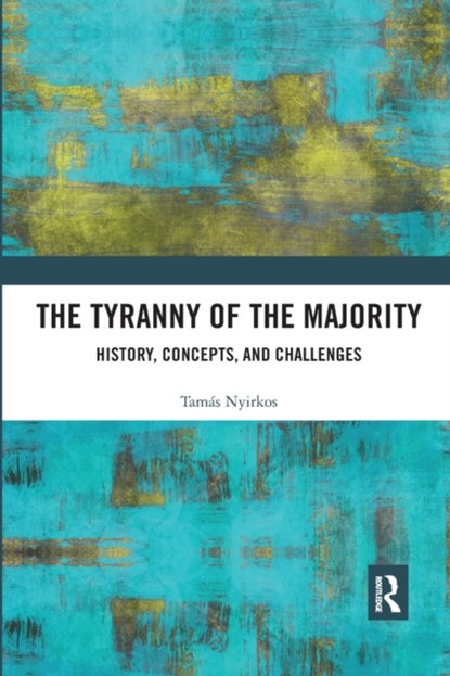 The Tyranny of the Majority, TAMAS (PAZMANY PETER CATHOLIC UNIVERSITY,  Hungary) Nyirkos - Paperback - 9780367592998