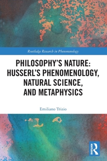 Philosophy's Nature: Husserl's Phenomenology, Natural Science, and Metaphysics, Emiliano Trizio - Paperback - 9780367607708