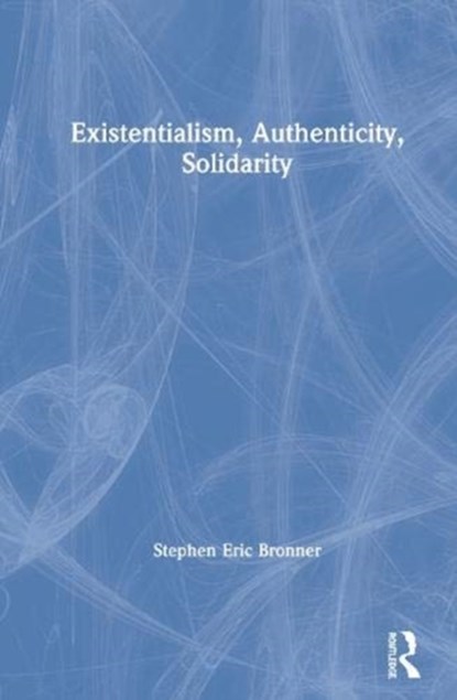 Existentialism, Authenticity, Solidarity, Stephen Eric Bronner - Gebonden - 9780367608156