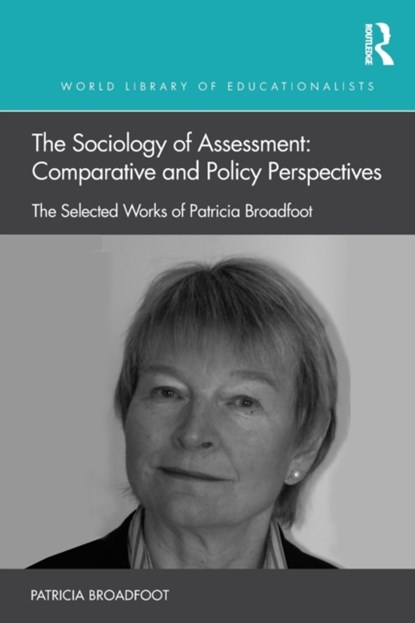 The Sociology of Assessment: Comparative and Policy Perspectives, PATRICIA (UNIVERSITY OF BRISTOL,  United Kingdom.) Broadfoot - Paperback - 9780367616724