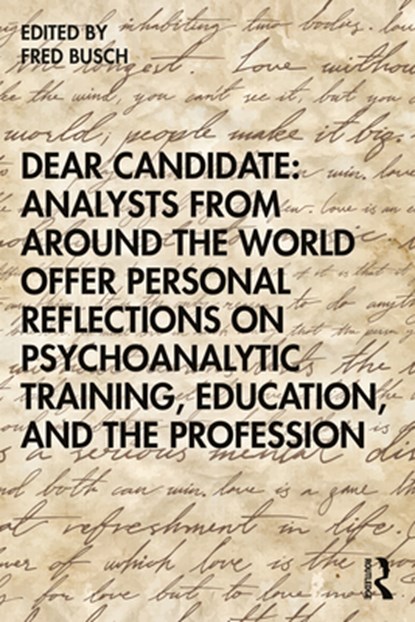 Dear Candidate: Analysts from around the World Offer Personal Reflections on Psychoanalytic Training, Education, and the Profession, FRED (TRAINING AND SUPERVISING ANALYST,  Boston Psychoanalytic Institute and Society) Busch - Paperback - 9780367617622