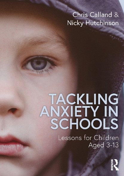 Tackling Anxiety in Schools, CHRIS (BEHAVIOUR SUPPORT SERVICE,  Bristol Council, UK) Calland ; Nicky Hutchinson - Paperback - 9780367620974