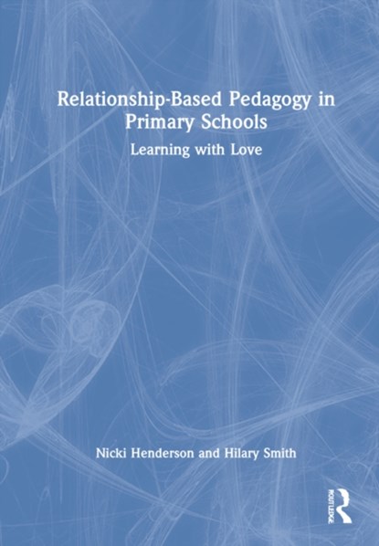 Relationship-Based Pedagogy in Primary Schools, Nicki Henderson ; Hilary Smith - Gebonden - 9780367637477