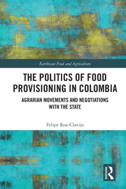 The Politics of Food Provisioning in Colombia, Felipe Roa-Clavijo - Paperback - 9780367649784