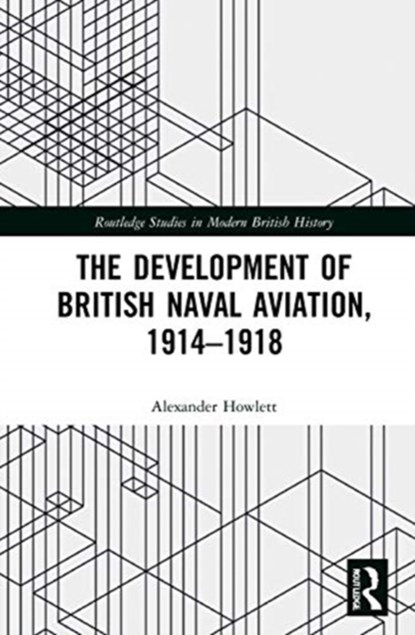 The Development of British Naval Aviation, 1914-1918, Alexander Howlett - Gebonden - 9780367650131