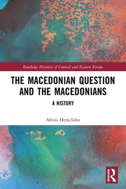The Macedonian Question and the Macedonians, ALEXIS (PANTEION UNIVERSITY,  Greece) Heraclides - Paperback - 9780367653521