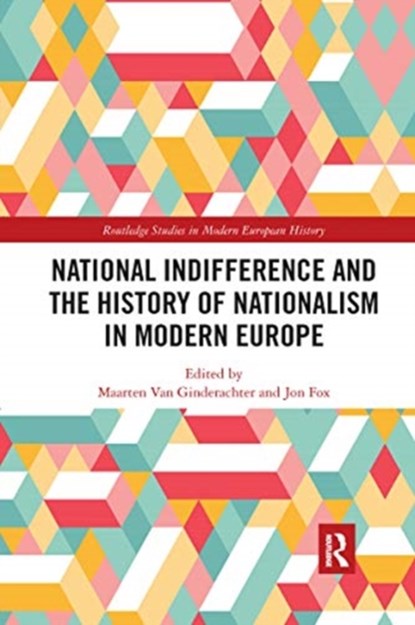 National indifference and the History of Nationalism in Modern Europe, MAARTEN (UNIVERSITY OF ANTWERP,  Belgium) van Ginderachter ; Jon (University of Bristol, UK) Fox - Paperback - 9780367661922